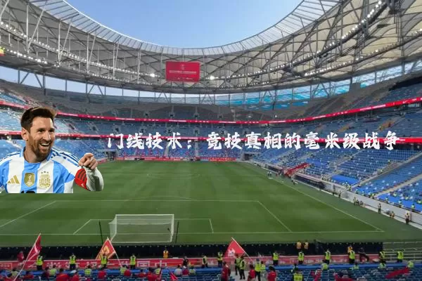 门线技术:竞技真相的毫米级战争