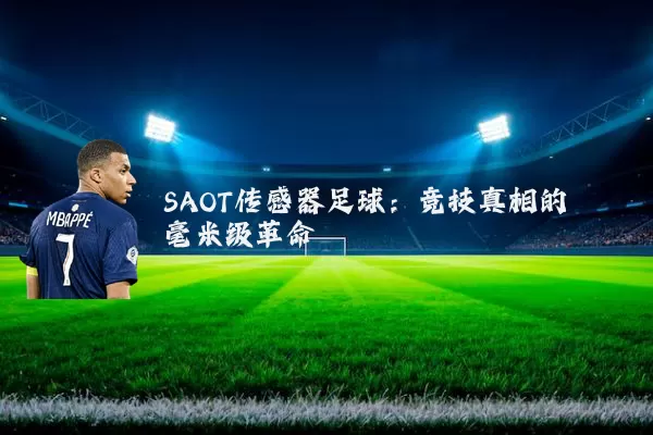 SAOT传感器足球：竞技真相的毫米级革命